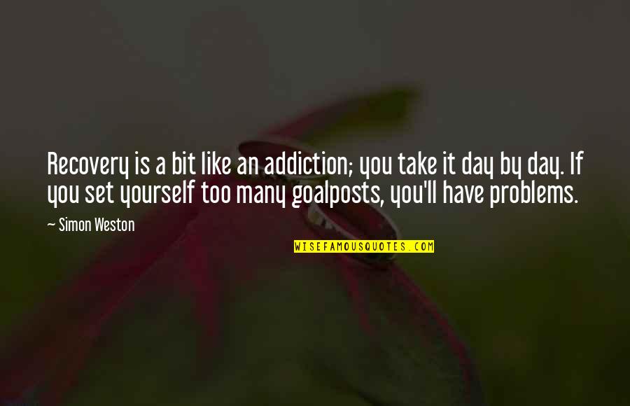 Goalposts Quotes By Simon Weston: Recovery is a bit like an addiction; you Goalposts Quotes By Simon Weston: Recovery is a bit like an addiction; you