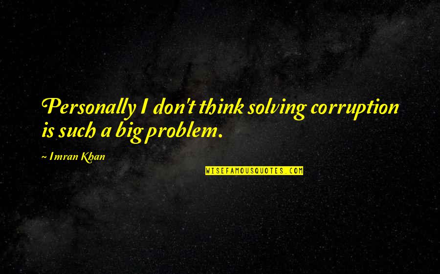 Goals 2019 Quotes By Imran Khan: Personally I don't think solving corruption is such