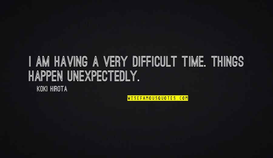 Goals 2019 Quotes By Koki Hirota: I am having a very difficult time. Things