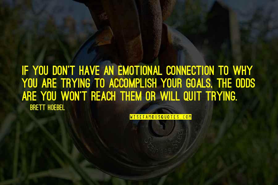 Goals Accomplish Quotes By Brett Hoebel: If you don't have an emotional connection to Goals Accomplish Quotes By Brett Hoebel: If you don't have an emotional connection to
