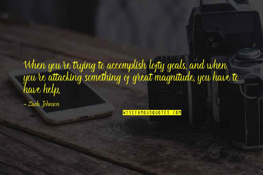 Goals Accomplish Quotes By Zach Johnson: When you're trying to accomplish lofty goals, and Goals Accomplish Quotes By Zach Johnson: When you're trying to accomplish lofty goals, and