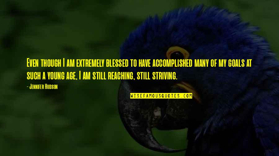 Goals Accomplished Quotes By Jennifer Hudson: Even though I am extremely blessed to have Goals Accomplished Quotes By Jennifer Hudson: Even though I am extremely blessed to have