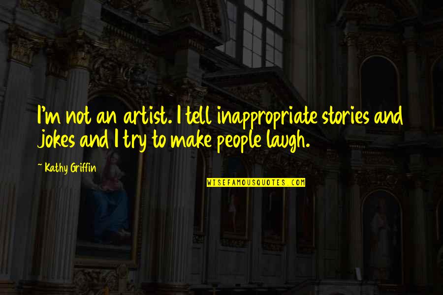 Goals Achievements Quotes By Kathy Griffin: I'm not an artist. I tell inappropriate stories