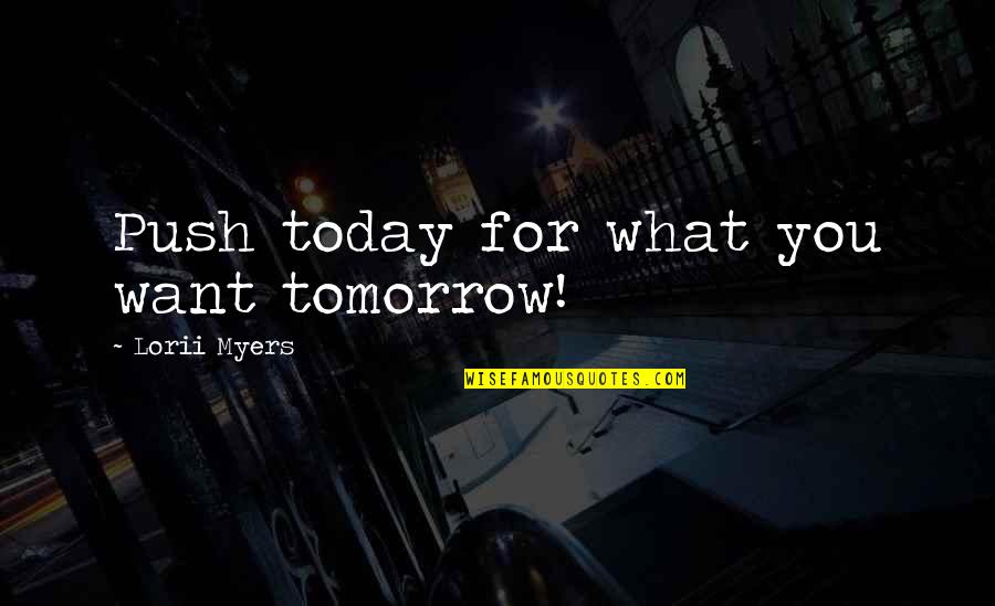 Goals Achievements Quotes By Lorii Myers: Push today for what you want tomorrow!