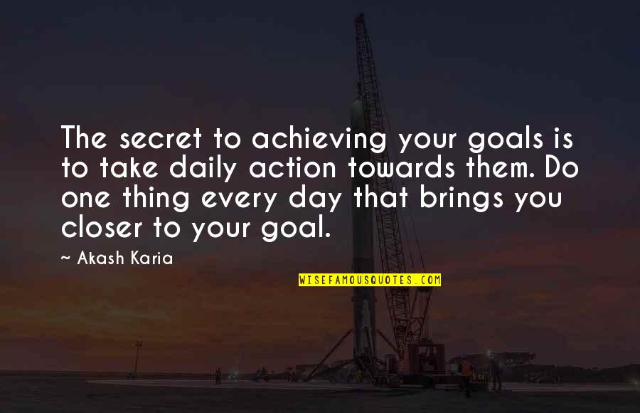 Goals Achieving Quotes By Akash Karia: The secret to achieving your goals is to