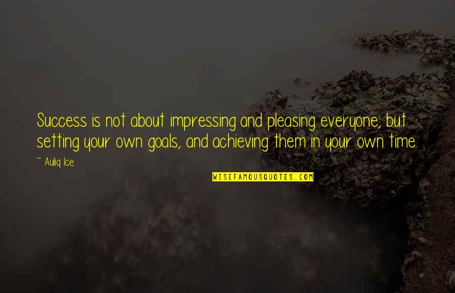 Goals Achieving Quotes By Auliq Ice: Success is not about impressing and pleasing everyone,