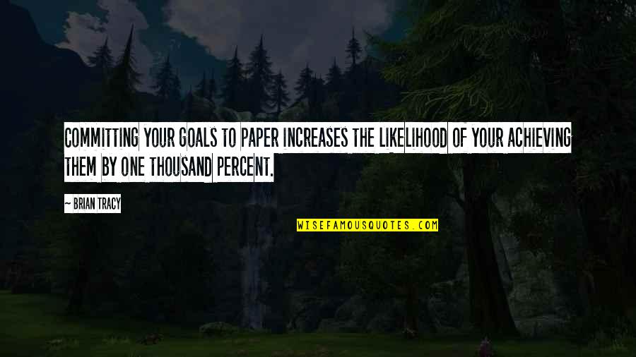 Goals Achieving Quotes By Brian Tracy: Committing your goals to paper increases the likelihood