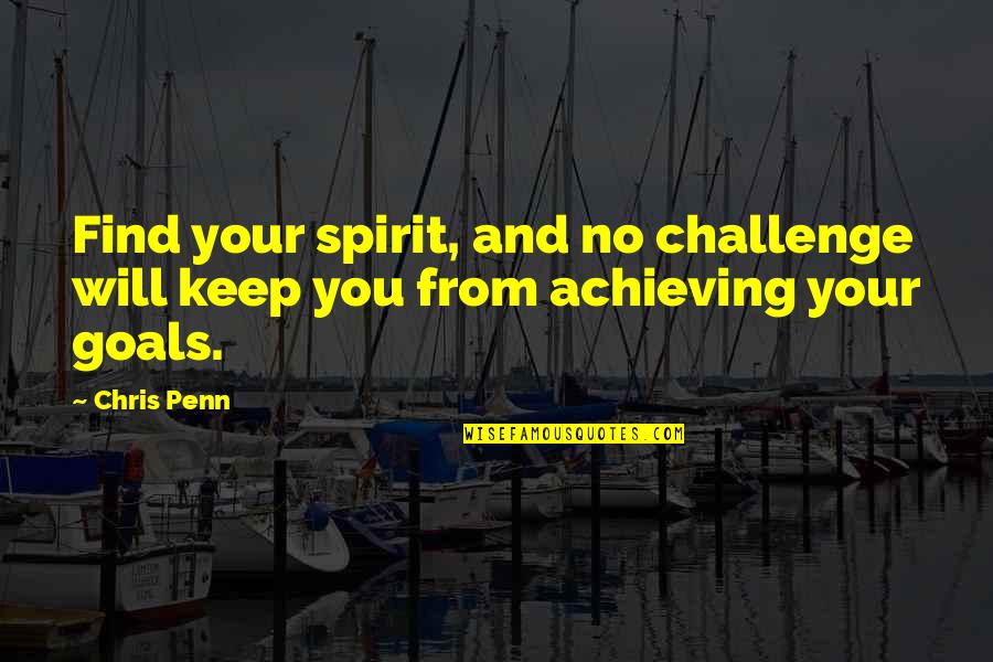 Goals Achieving Quotes By Chris Penn: Find your spirit, and no challenge will keep