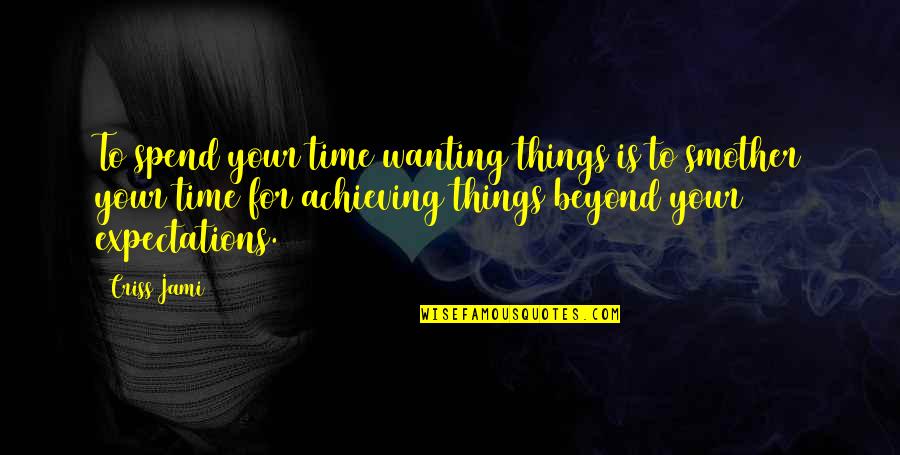 Goals Achieving Quotes By Criss Jami: To spend your time wanting things is to