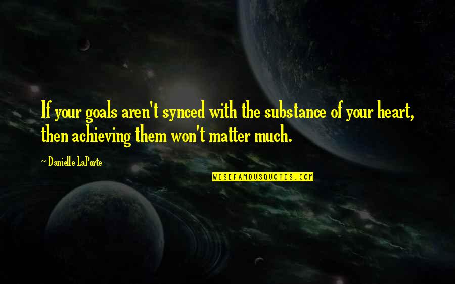 Goals Achieving Quotes By Danielle LaPorte: If your goals aren't synced with the substance