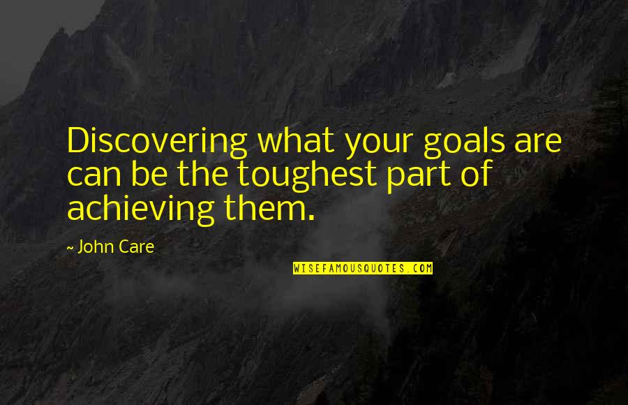 Goals Achieving Quotes By John Care: Discovering what your goals are can be the