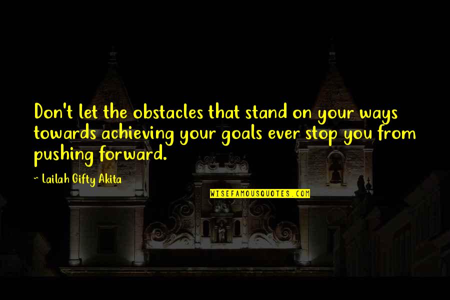 Goals Achieving Quotes By Lailah Gifty Akita: Don't let the obstacles that stand on your