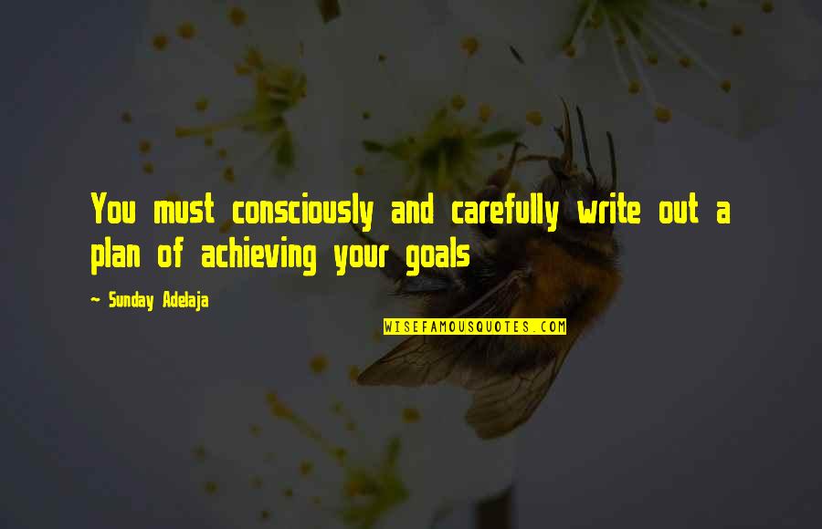 Goals Achieving Quotes By Sunday Adelaja: You must consciously and carefully write out a