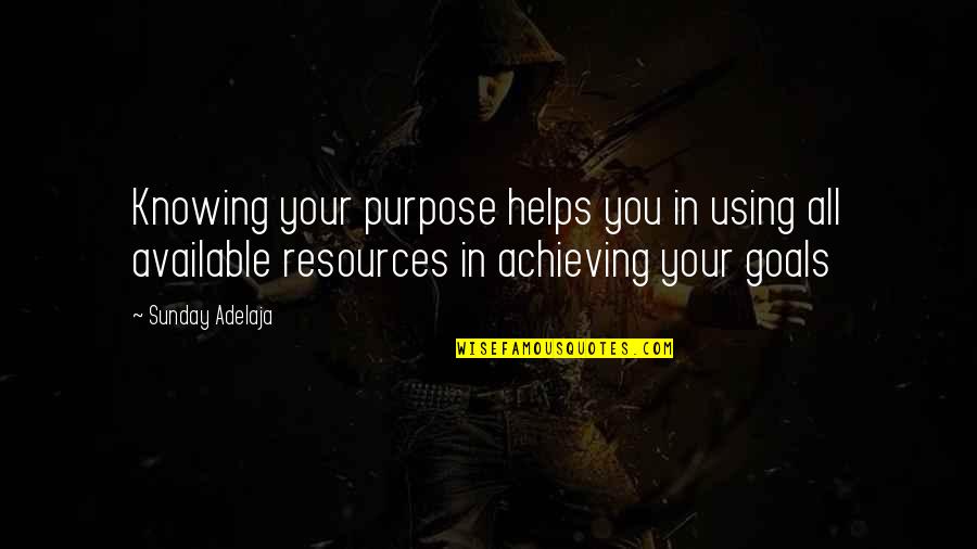 Goals Achieving Quotes By Sunday Adelaja: Knowing your purpose helps you in using all