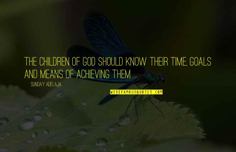 Goals Achieving Quotes By Sunday Adelaja: The children of God should know their time,