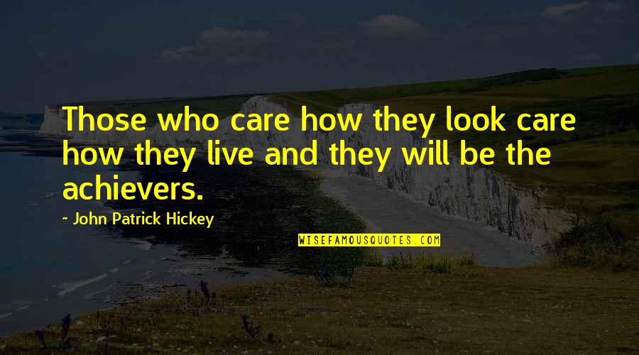 Goals And Achievement Quotes By John Patrick Hickey: Those who care how they look care how Goals And Achievement Quotes By John Patrick Hickey: Those who care how they look care how