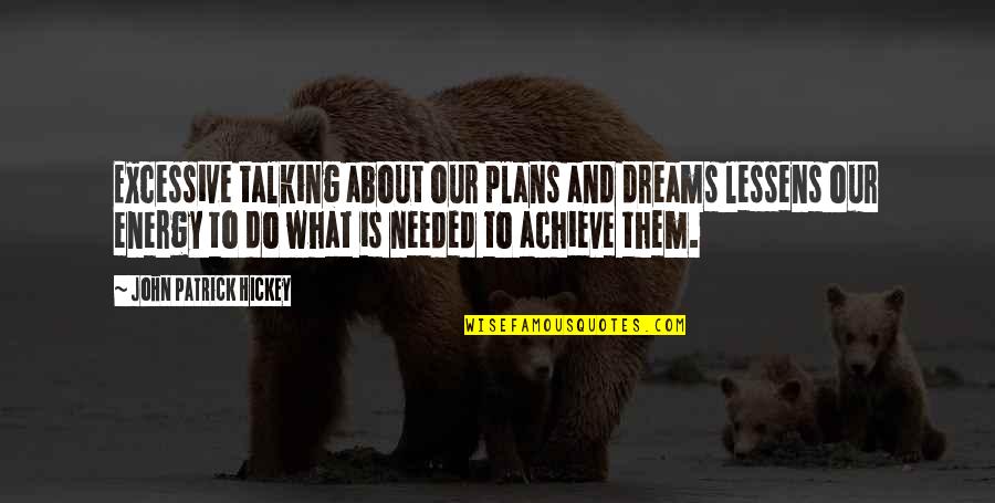Goals And Achievement Quotes By John Patrick Hickey: Excessive talking about our plans and dreams lessens Goals And Achievement Quotes By John Patrick Hickey: Excessive talking about our plans and dreams lessens