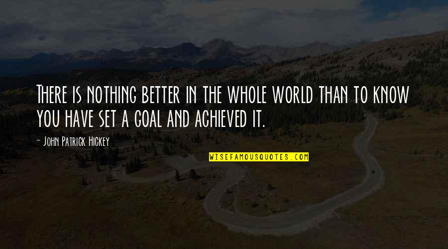 Goals And Achievement Quotes By John Patrick Hickey: There is nothing better in the whole world Goals And Achievement Quotes By John Patrick Hickey: There is nothing better in the whole world