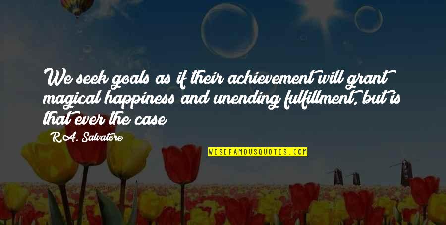 Goals And Achievement Quotes By R.A. Salvatore: We seek goals as if their achievement will Goals And Achievement Quotes By R.A. Salvatore: We seek goals as if their achievement will