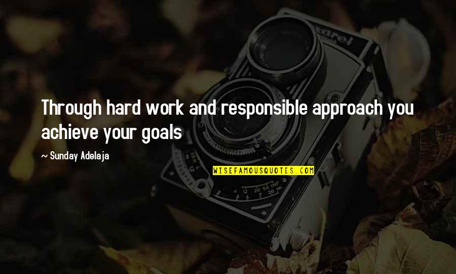 Goals And Achievement Quotes By Sunday Adelaja: Through hard work and responsible approach you achieve