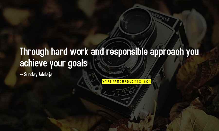Goals And Achievement Quotes By Sunday Adelaja: Through hard work and responsible approach you achieve Goals And Achievement Quotes By Sunday Adelaja: Through hard work and responsible approach you achieve