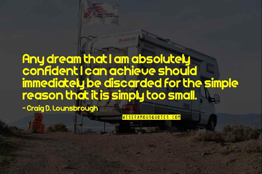 Goals And Achievements Quotes By Craig D. Lounsbrough: Any dream that I am absolutely confident I Goals And Achievements Quotes By Craig D. Lounsbrough: Any dream that I am absolutely confident I