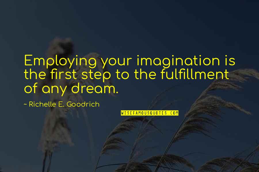 Goals And Ambition Quotes By Richelle E. Goodrich: Employing your imagination is the first step to