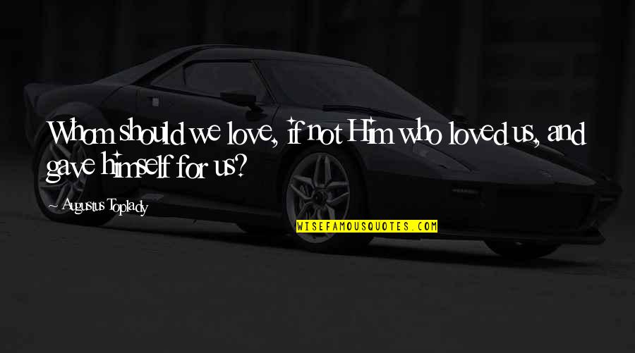 Goals And Ambitions Quotes By Augustus Toplady: Whom should we love, if not Him who