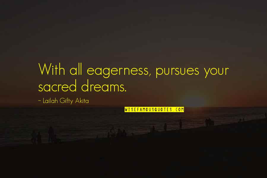 Goals And Ambitions Quotes By Lailah Gifty Akita: With all eagerness, pursues your sacred dreams.