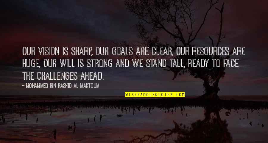 Goals And Challenges Quotes By Mohammed Bin Rashid Al Maktoum: Our vision is sharp, our goals are clear,