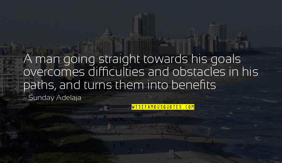 Goals And Challenges Quotes By Sunday Adelaja: A man going straight towards his goals overcomes