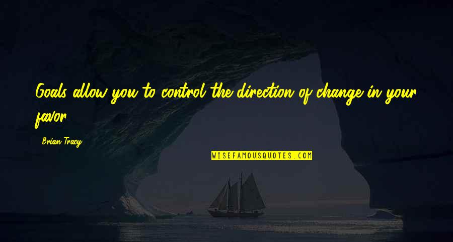 Goals And Direction Quotes By Brian Tracy: Goals allow you to control the direction of