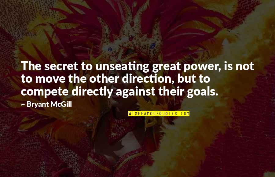 Goals And Direction Quotes By Bryant McGill: The secret to unseating great power, is not