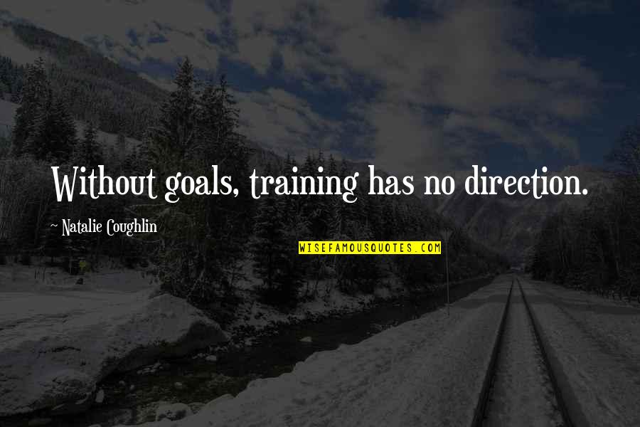 Goals And Direction Quotes By Natalie Coughlin: Without goals, training has no direction.