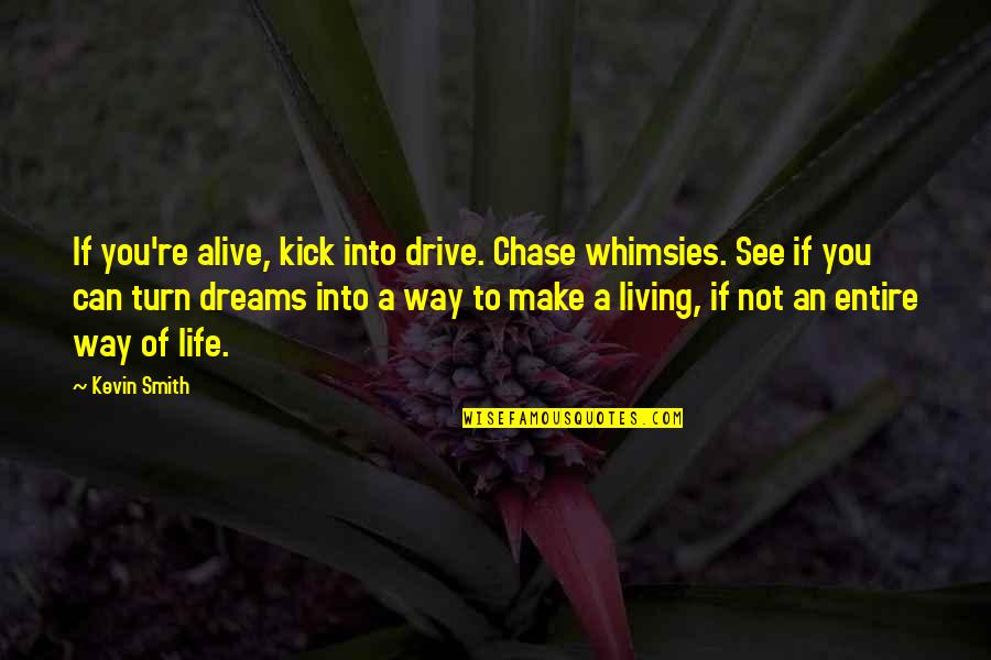 Goals And Dreams In Life Quotes By Kevin Smith: If you're alive, kick into drive. Chase whimsies.