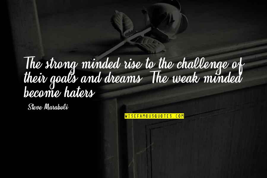 Goals And Dreams In Life Quotes By Steve Maraboli: The strong-minded rise to the challenge of their