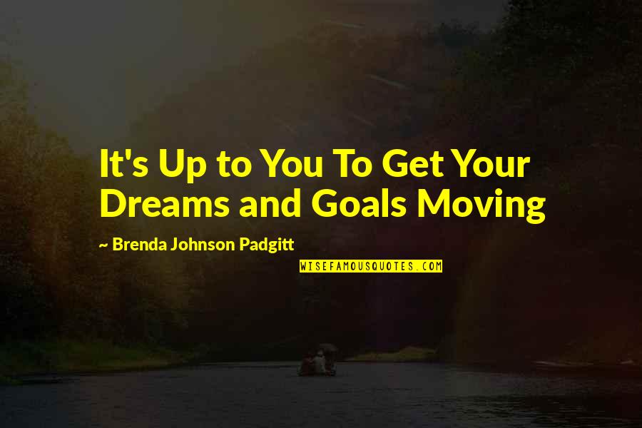 Goals And Dreams Quotes By Brenda Johnson Padgitt: It's Up to You To Get Your Dreams