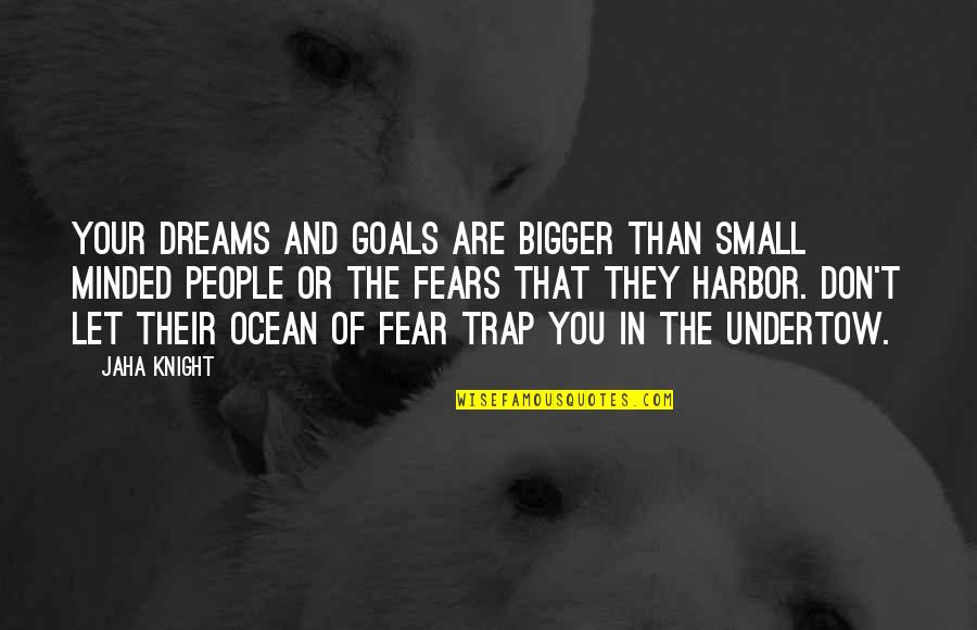 Goals And Dreams Quotes By Jaha Knight: Your dreams and goals are bigger than small