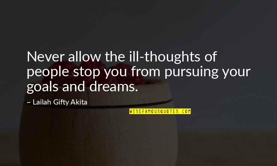 Goals And Dreams Quotes By Lailah Gifty Akita: Never allow the ill-thoughts of people stop you