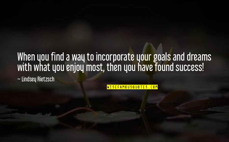 Goals And Dreams Quotes By Lindsey Rietzsch: When you find a way to incorporate your