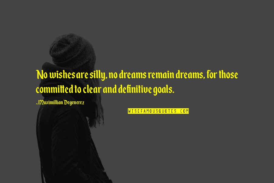 Goals And Dreams Quotes By Maximillian Degenerez: No wishes are silly, no dreams remain dreams,