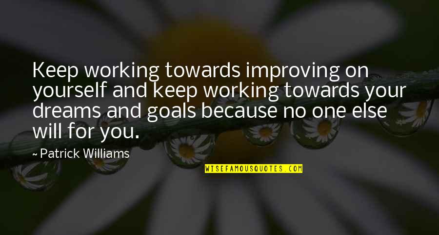 Goals And Dreams Quotes By Patrick Williams: Keep working towards improving on yourself and keep