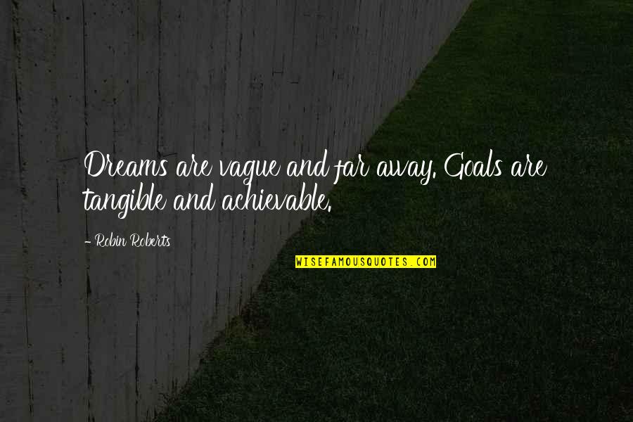 Goals And Dreams Quotes By Robin Roberts: Dreams are vague and far away. Goals are