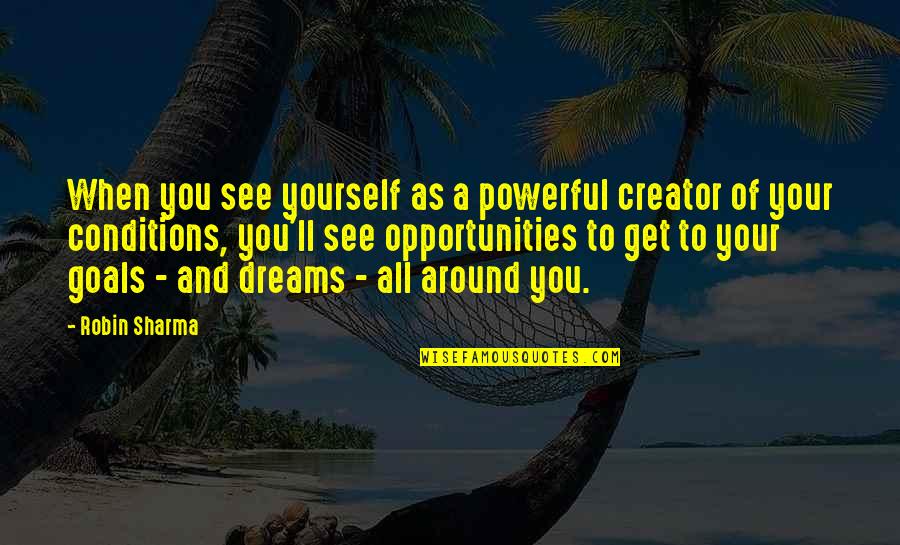 Goals And Dreams Quotes By Robin Sharma: When you see yourself as a powerful creator