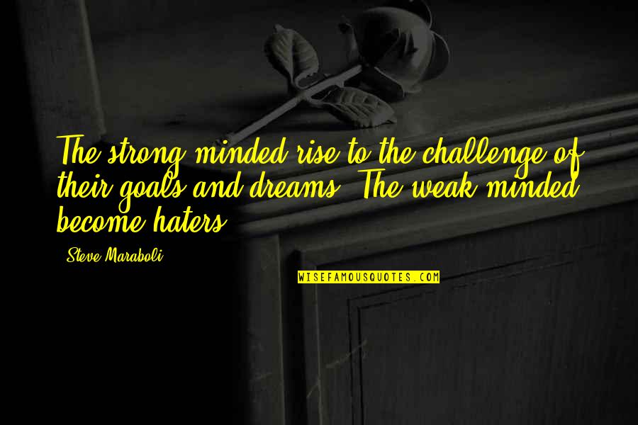 Goals And Dreams Quotes By Steve Maraboli: The strong-minded rise to the challenge of their