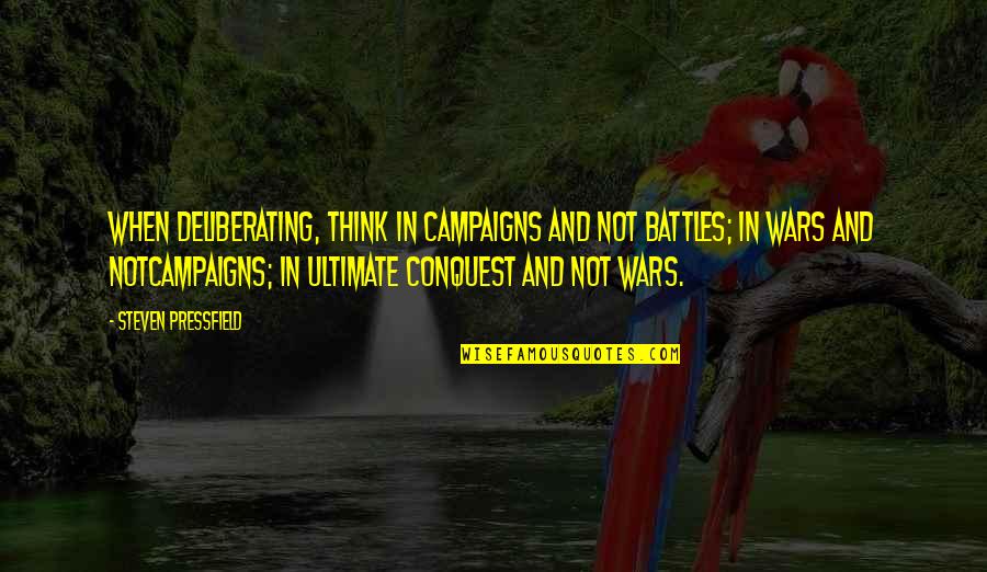 Goals And Dreams Quotes By Steven Pressfield: When deliberating, think in campaigns and not battles;