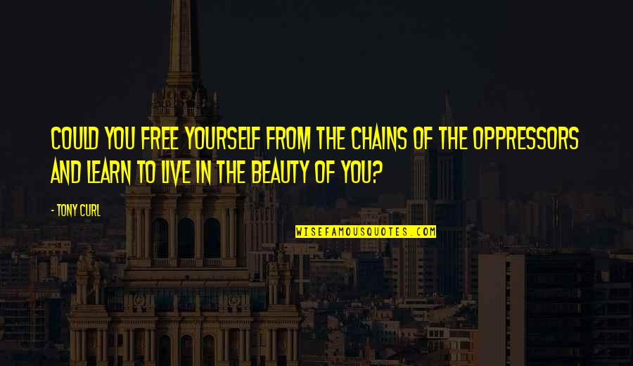 Goals And Dreams Quotes By Tony Curl: Could you free yourself from the chains of Goals And Dreams Quotes By Tony Curl: Could you free yourself from the chains of
