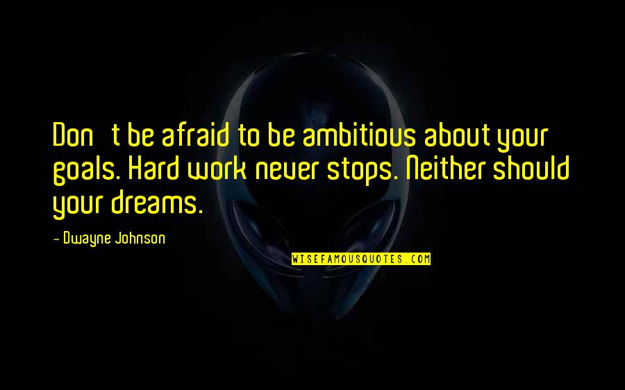 Goals And Hard Work Quotes By Dwayne Johnson: Don't be afraid to be ambitious about your