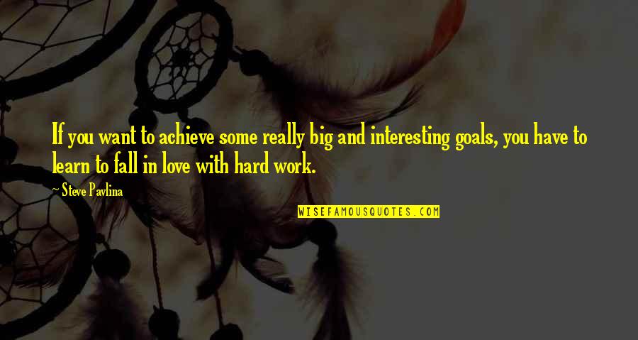 Goals And Hard Work Quotes By Steve Pavlina: If you want to achieve some really big