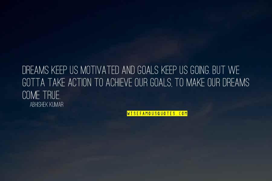 Goals And Motivation Quotes By Abhishek Kumar: Dreams keep us motivated and goals keep us